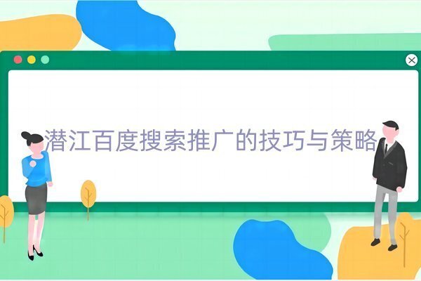 潛江百度搜索推廣的技巧與策略