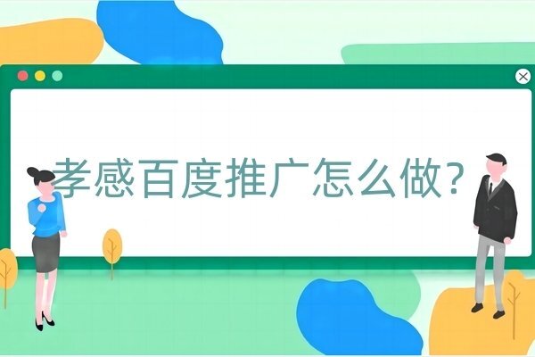 孝感百度推廣怎么做？